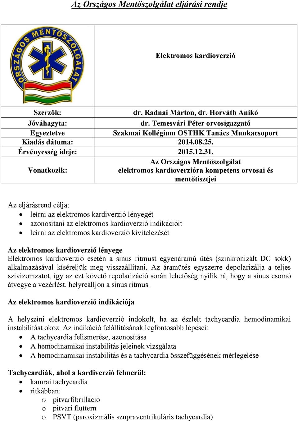 Az Országos Mentőszolgálat Vonatkozik: elektromos kardioverzióra kompetens orvosai és mentőtisztjei Az eljárásrend célja: leírni az elektromos kardiverzió lényegét azonosítani az elektromos