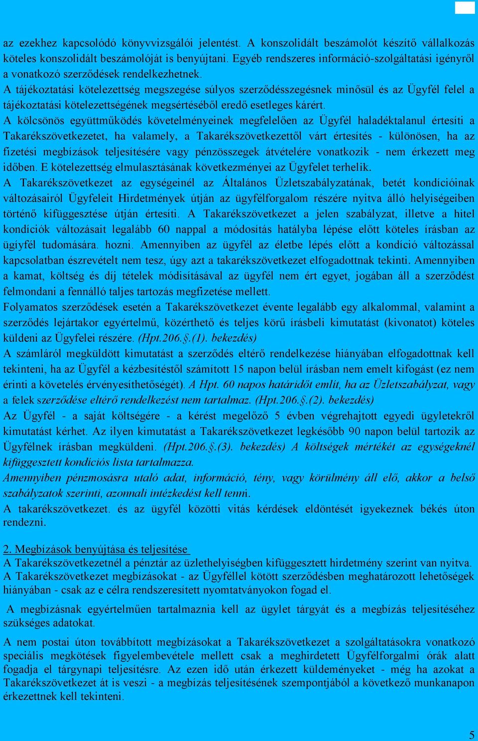 A tájékoztatási kötelezettség megszegése súlyos szerződésszegésnek minősül és az Ügyfél felel a tájékoztatási kötelezettségének megsértéséből eredő esetleges kárért.