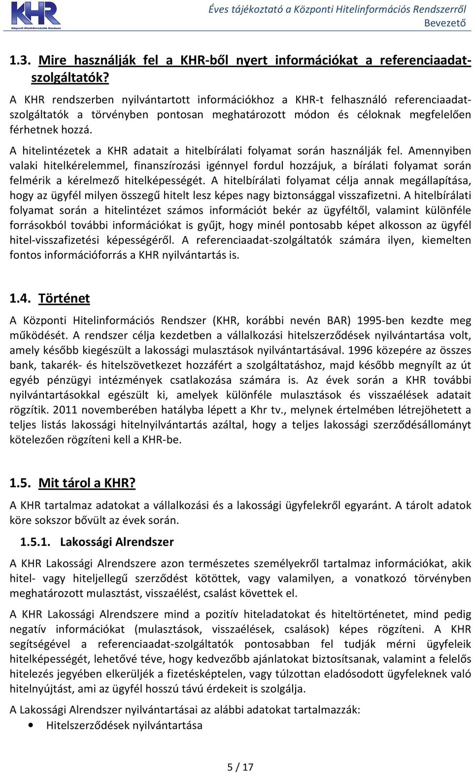 A hitelintézetek a KHR adatait a hitelbírálati folyamat során használják fel.