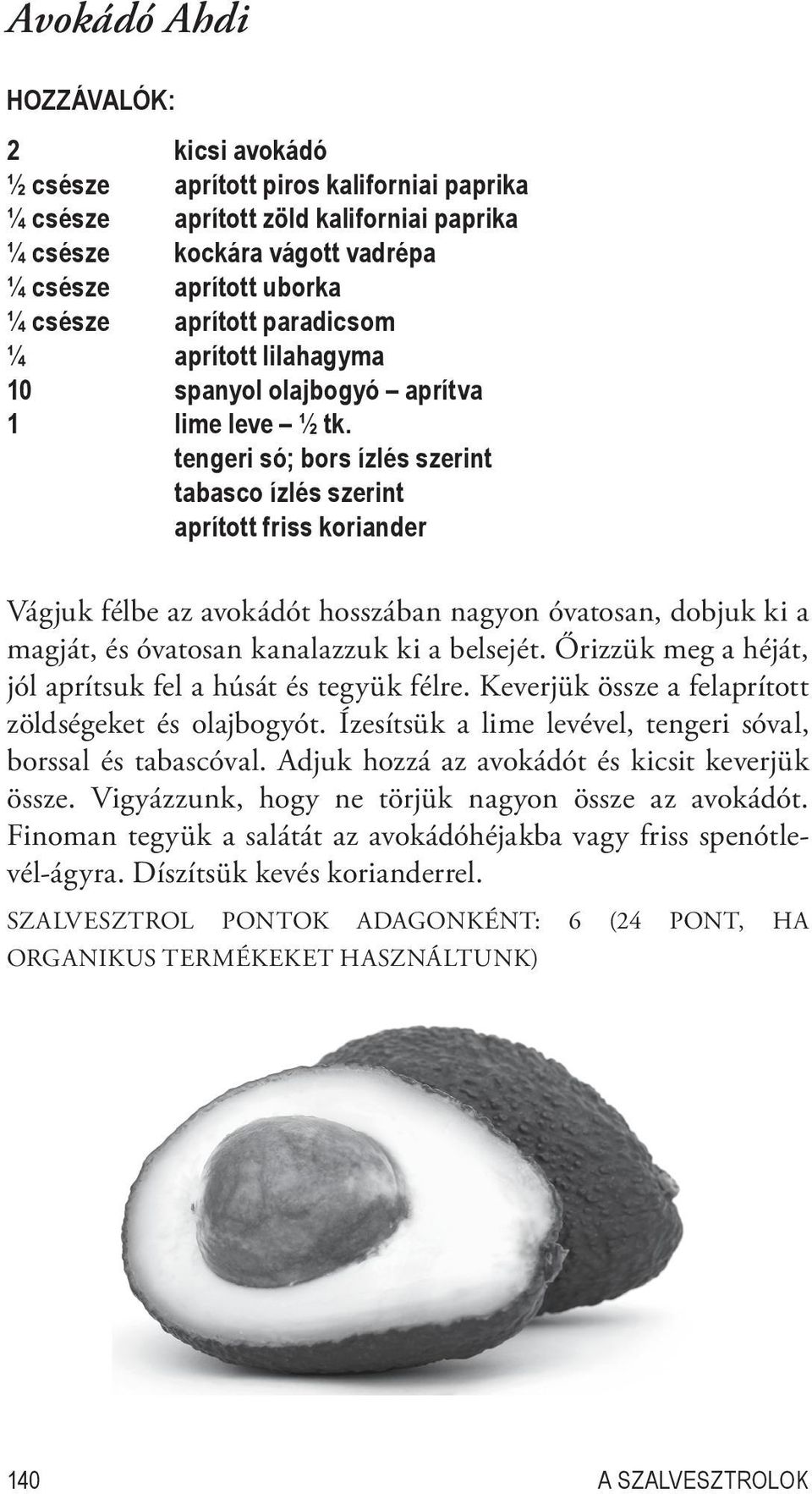 tengeri só; bors ízlés szerint tabasco ízlés szerint aprított friss koriander Vágjuk félbe az avokádót hosszában nagyon óvatosan, dobjuk ki a magját, és óvatosan kanalazzuk ki a belsejét.