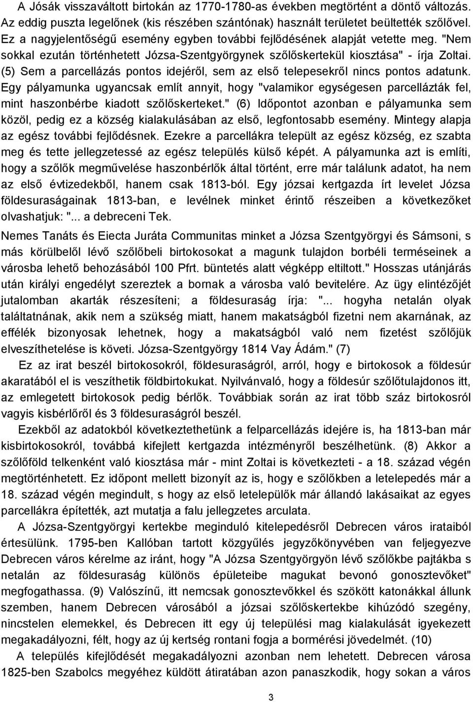 (5) Sem a parcellázás pontos idejéről, sem az első telepesekről nincs pontos adatunk.