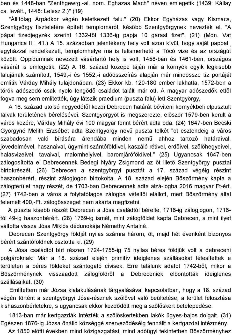 Vat Hungarica I I I. 41.) A 15. században jelentékeny hely volt azon kívül, hogy saját pappal : egyházzal rendelkezett, templomhelye ma is felismerhető a Tócó vize és az országút között.