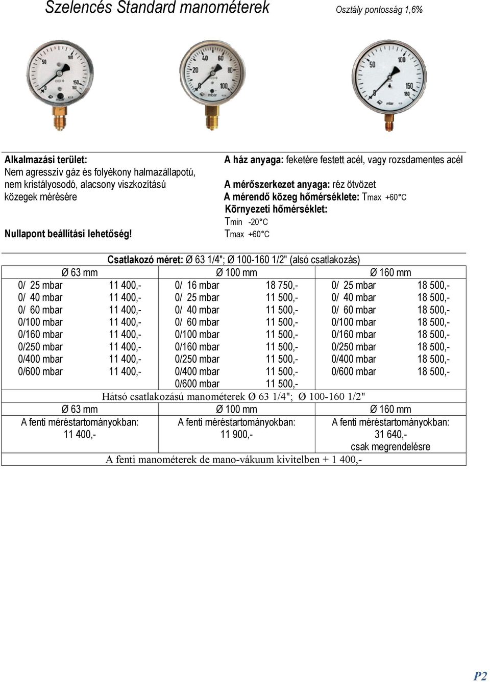 0/ 25 mbar 11 500,- 0/ 40 mbar 11 500,- 0/ 60 mbar 11 500,- 0/100 mbar 11 500,- 0/160 mbar 11 500,- 0/250 mbar 11 500,- 0/400 mbar 11 500,- 0/600 mbar 11 500,- 0/ 25 mbar 11 400,- 0/ 40 mbar 11 400,-