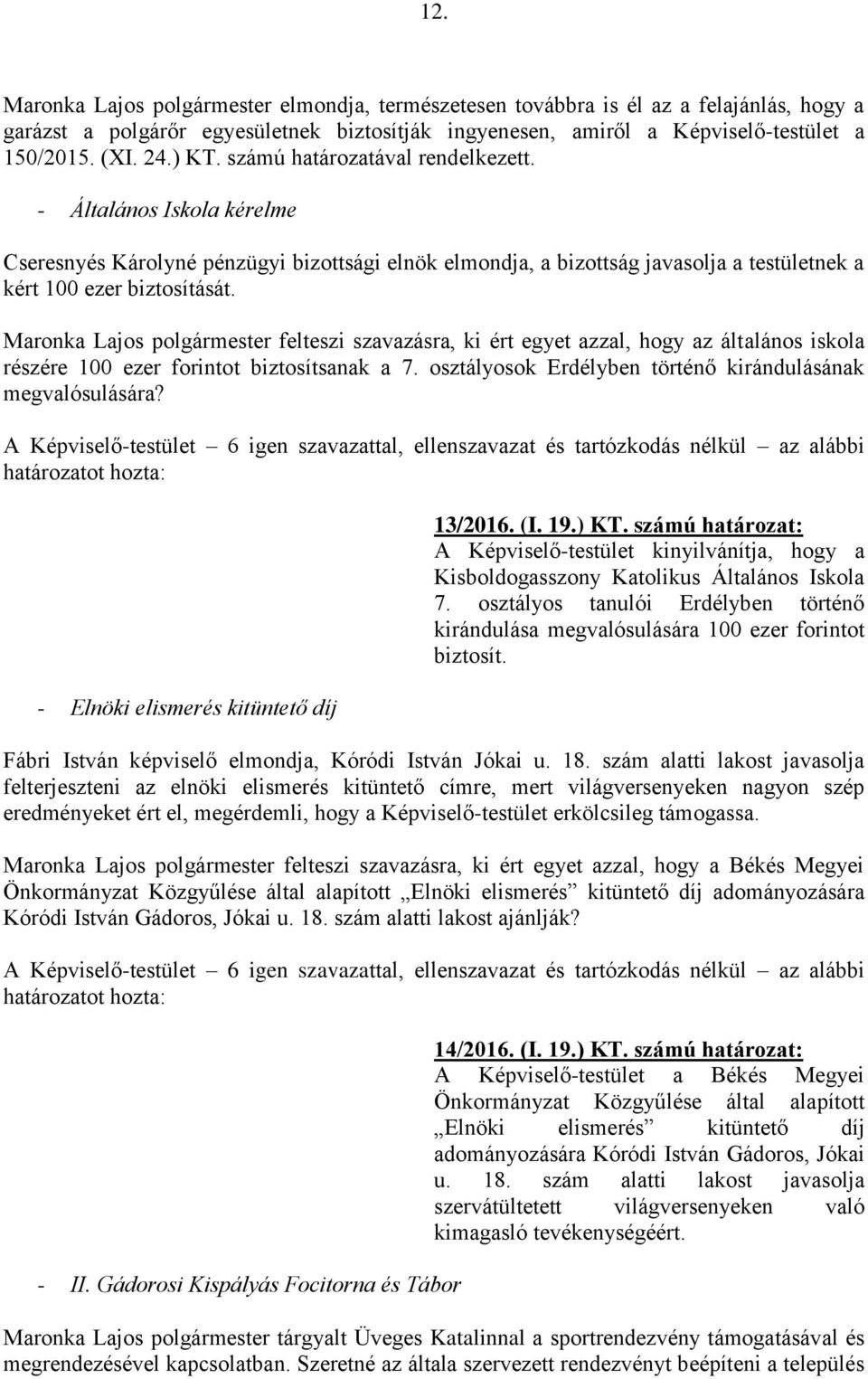 Maronka Lajos polgármester felteszi szavazásra, ki ért egyet azzal, hogy az általános iskola részére 100 ezer forintot biztosítsanak a 7. osztályosok Erdélyben történő kirándulásának megvalósulására?