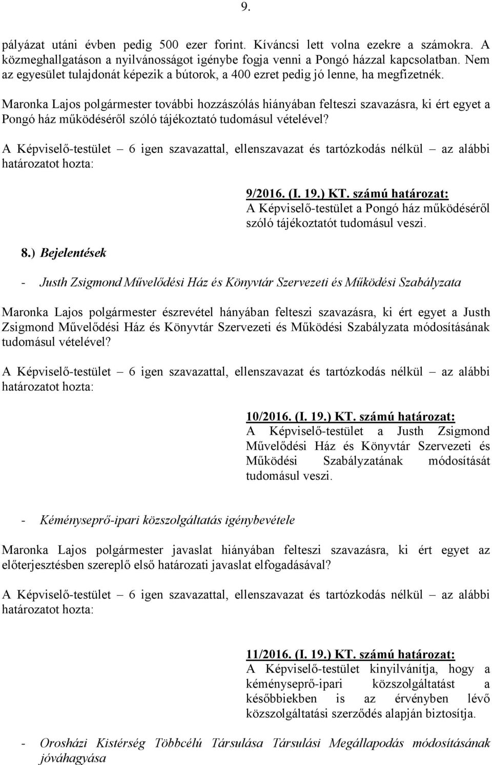 Maronka Lajos polgármester további hozzászólás hiányában felteszi szavazásra, ki ért egyet a Pongó ház működéséről szóló tájékoztató tudomásul vételével? 8.) Bejelentések 9/2016. (I. 19.) KT.