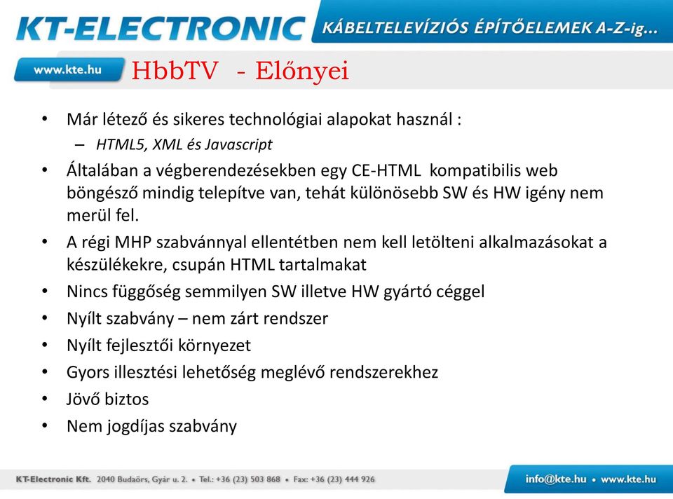 A régi MHP szabvánnyal ellentétben nem kell letölteni alkalmazásokat a készülékekre, csupán HTML tartalmakat Nincs függőség semmilyen