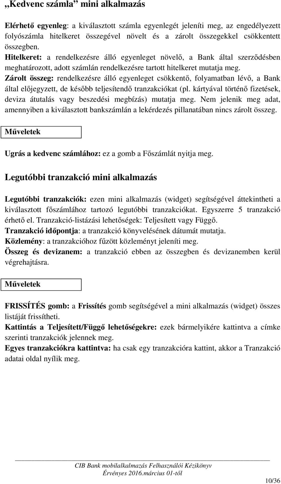 Zárolt összeg: rendelkezésre álló egyenleget csökkentő, folyamatban lévő, a Bank által előjegyzett, de később teljesítendő tranzakciókat (pl.