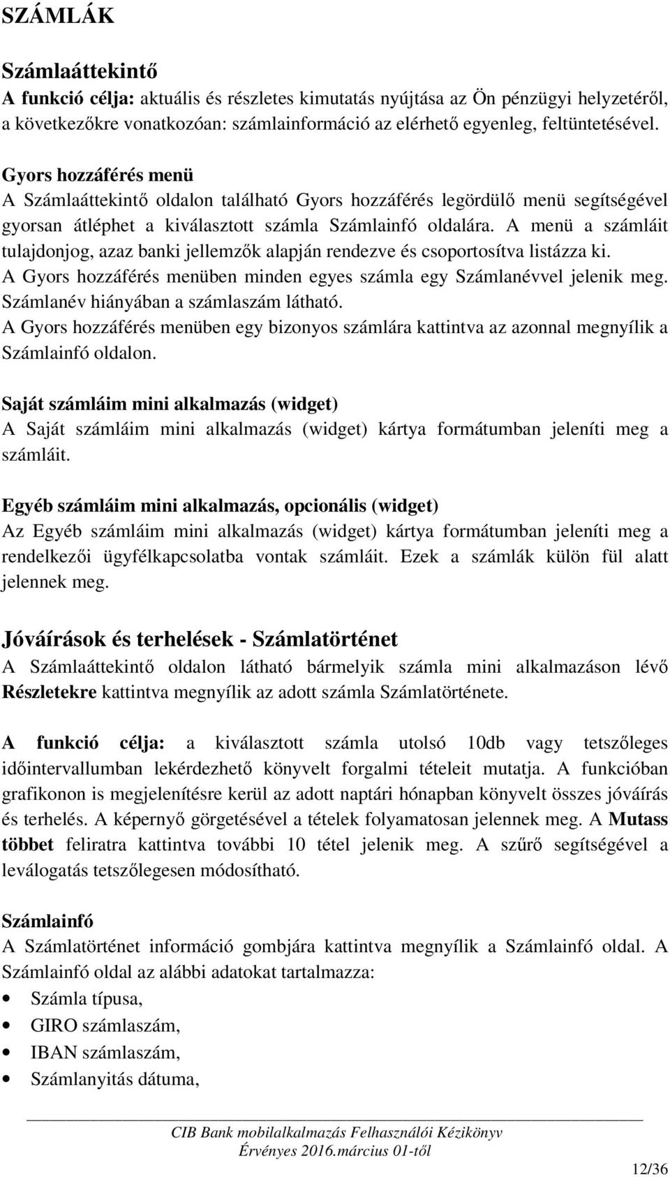 A menü a számláit tulajdonjog, azaz banki jellemzők alapján rendezve és csoportosítva listázza ki. A Gyors hozzáférés menüben minden egyes számla egy Számlanévvel jelenik meg.