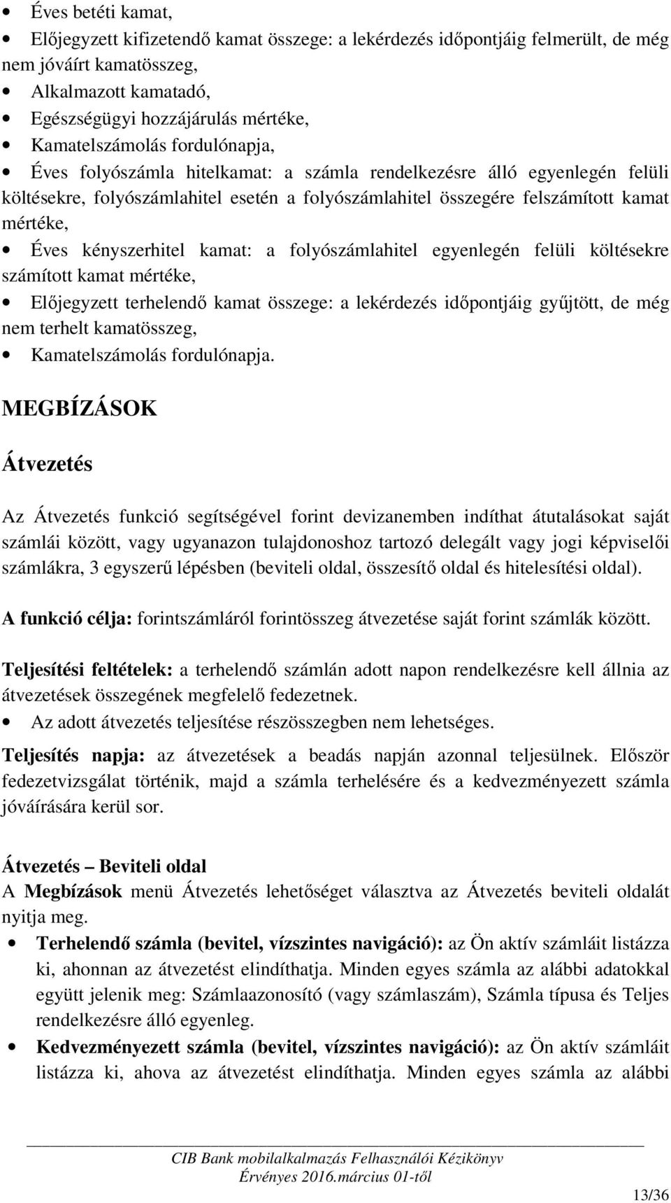 kényszerhitel kamat: a folyószámlahitel egyenlegén felüli költésekre számított kamat mértéke, Előjegyzett terhelendő kamat összege: a lekérdezés időpontjáig gyűjtött, de még nem terhelt kamatösszeg,