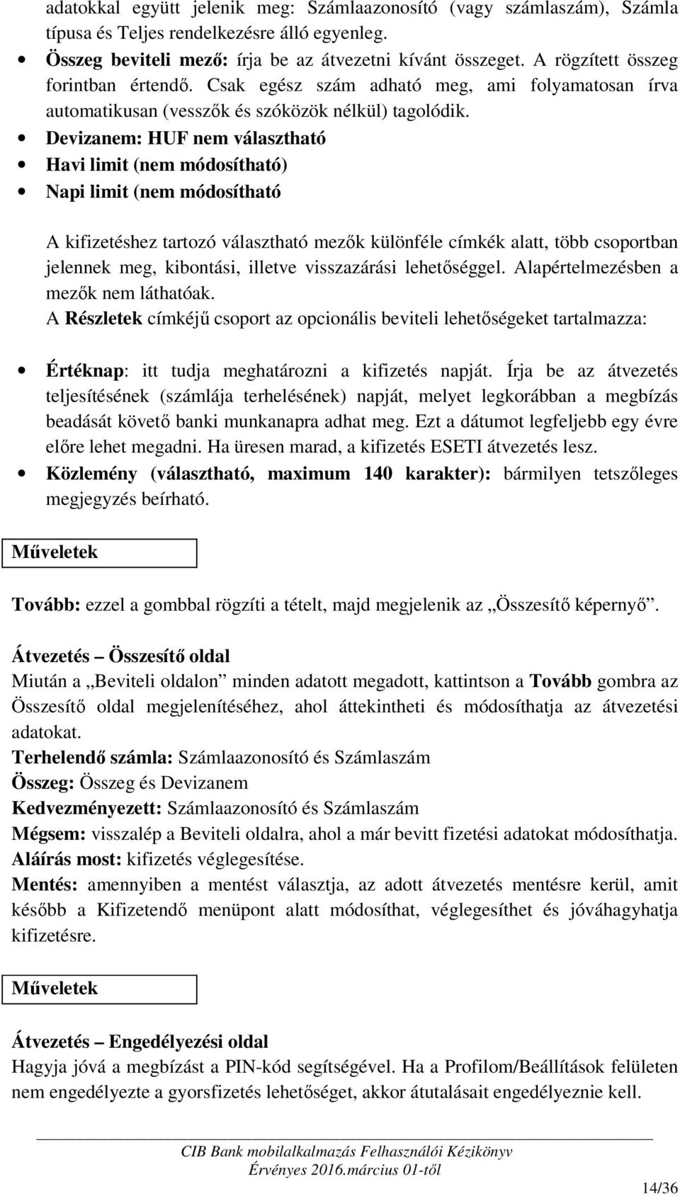 Devizanem: HUF nem választható Havi limit (nem módosítható) Napi limit (nem módosítható A kifizetéshez tartozó választható mezők különféle címkék alatt, több csoportban jelennek meg, kibontási,