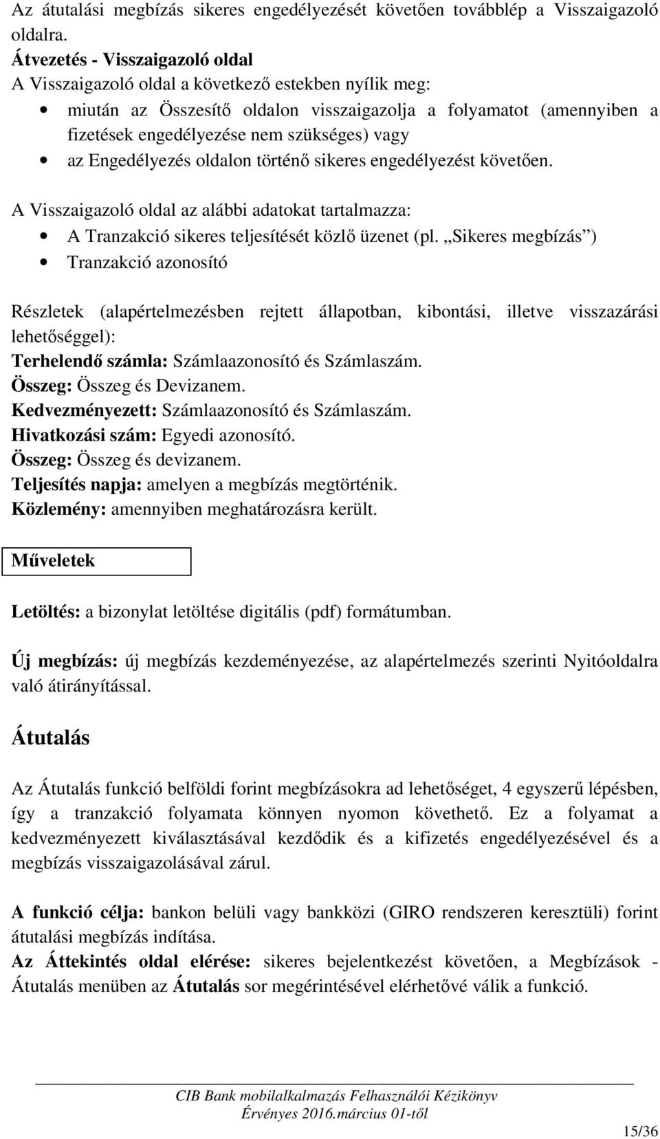 vagy az Engedélyezés oldalon történő sikeres engedélyezést követően. A Visszaigazoló oldal az alábbi adatokat tartalmazza: A Tranzakció sikeres teljesítését közlő üzenet (pl.