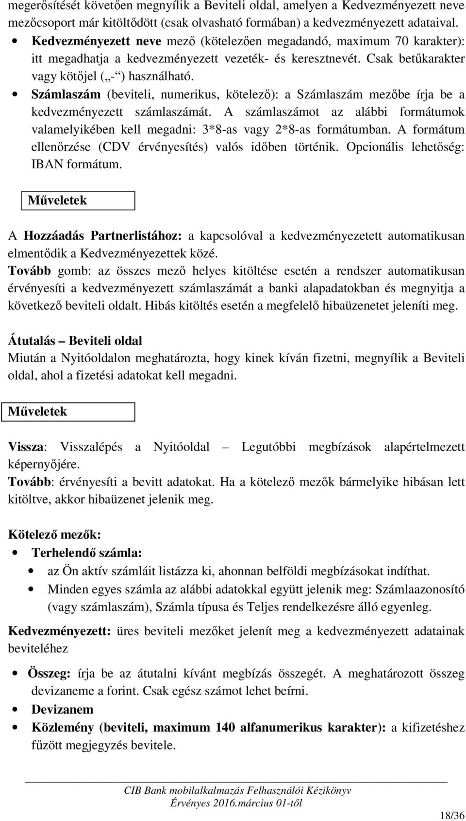 Számlaszám (beviteli, numerikus, kötelező): a Számlaszám mezőbe írja be a kedvezményezett számlaszámát. A számlaszámot az alábbi formátumok valamelyikében kell megadni: 3*8-as vagy 2*8-as formátumban.