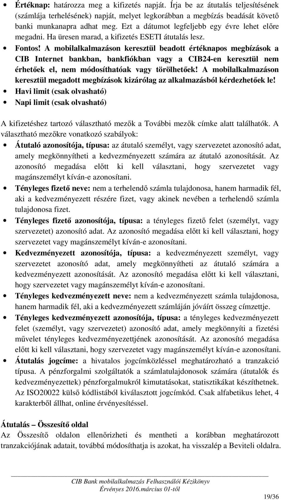 A mobilalkalmazáson keresztül beadott értéknapos megbízások a CIB Internet bankban, bankfiókban vagy a CIB24-en keresztül nem érhetőek el, nem módosíthatóak vagy törölhetőek!