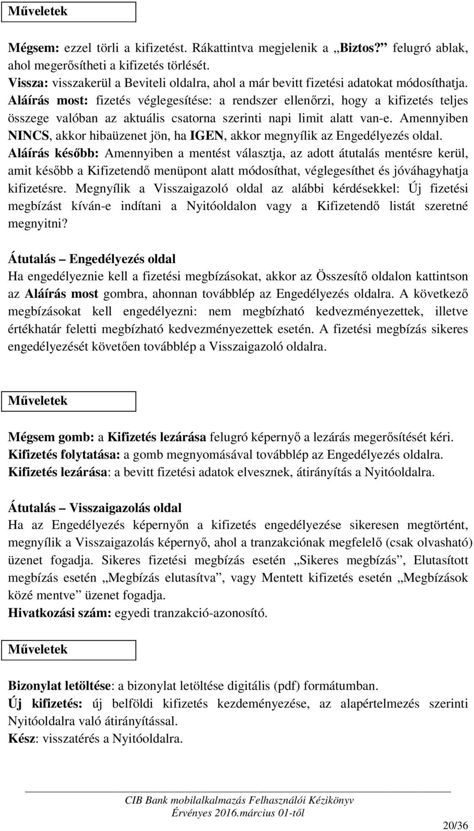 Aláírás most: fizetés véglegesítése: a rendszer ellenőrzi, hogy a kifizetés teljes összege valóban az aktuális csatorna szerinti napi limit alatt van-e.