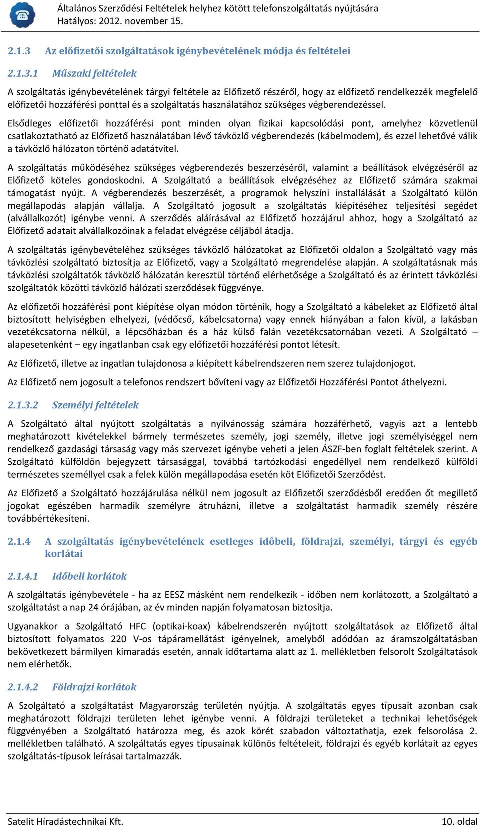 1 Műszaki feltételek A szolgáltatás igénybevételének tárgyi feltétele az Előfizető részéről, hogy az előfizető rendelkezzék megfelelő előfizetői hozzáférési ponttal és a szolgáltatás használatához