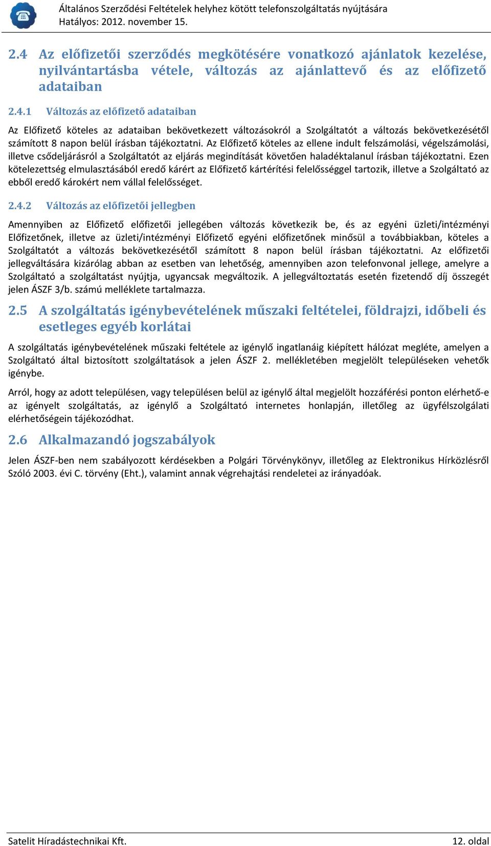 Ezen kötelezettség elmulasztásából eredő kárért az Előfizető kártérítési felelősséggel tartozik, illetve a Szolgáltató az ebből eredő károkért nem vállal felelősséget. 2.4.