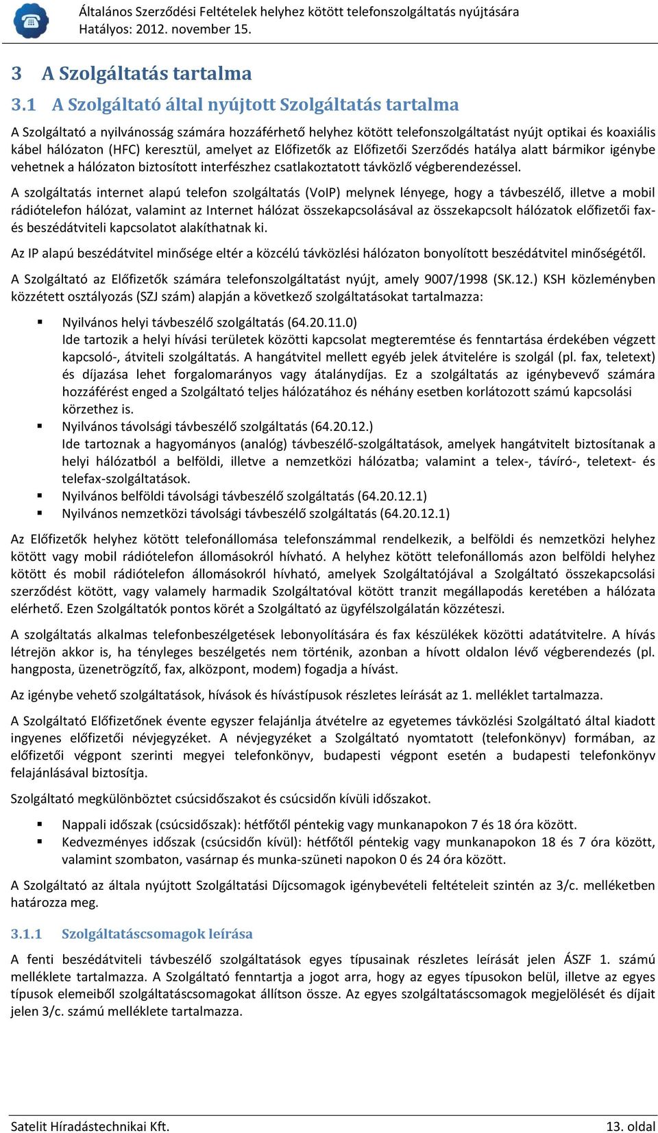 amelyet az Előfizetők az Előfizetői Szerződés hatálya alatt bármikor igénybe vehetnek a hálózaton biztosított interfészhez csatlakoztatott távközlő végberendezéssel.