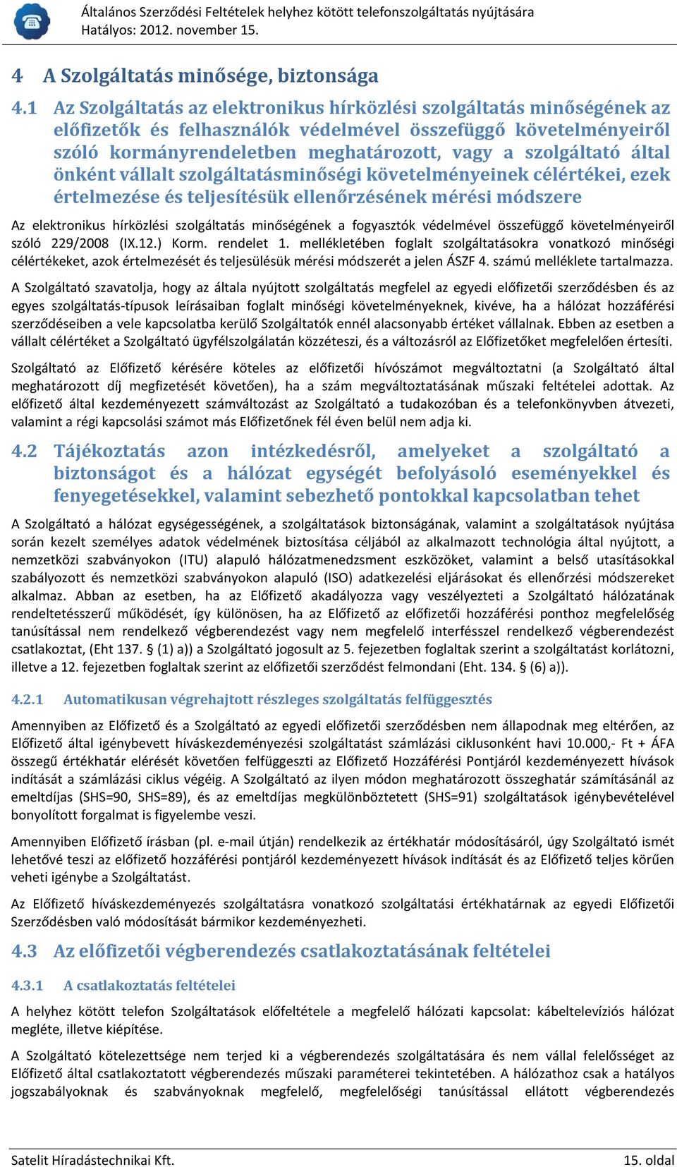 által önként vállalt szolgáltatásminőségi követelményeinek célértékei, ezek értelmezése és teljesítésük ellenőrzésének mérési módszere Az elektronikus hírközlési szolgáltatás minőségének a fogyasztók