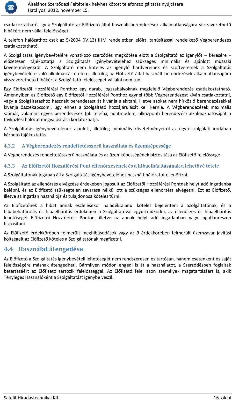 A Szolgáltatás igénybevételére vonatkozó szerződés megkötése előtt a Szolgáltató az igénylőt kérésére előzetesen tájékoztatja a Szolgáltatás igénybevételéhez szükséges minimális és ajánlott műszaki
