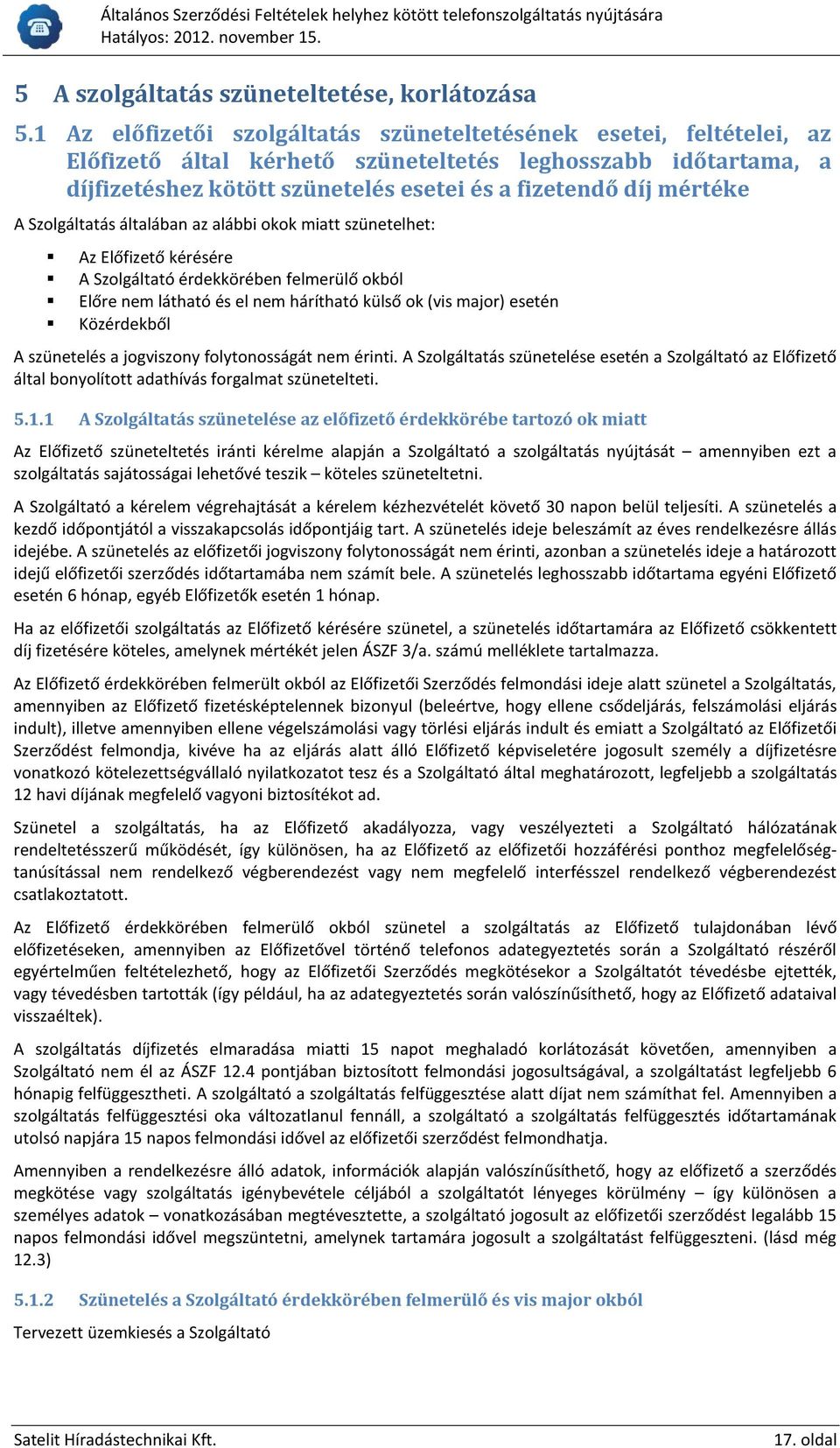 A Szolgáltatás általában az alábbi okok miatt szünetelhet: Az Előfizető kérésére A Szolgáltató érdekkörében felmerülő okból Előre nem látható és el nem hárítható külső ok (vis major) esetén