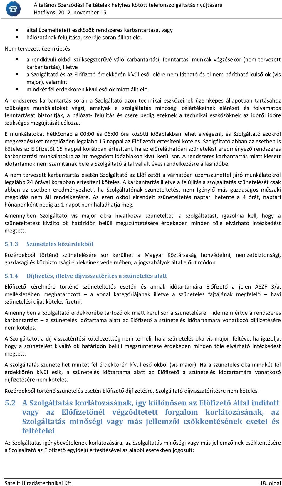 előre nem látható és el nem hárítható külső ok (vis major), valamint mindkét fél érdekkörén kívül eső ok miatt állt elő.