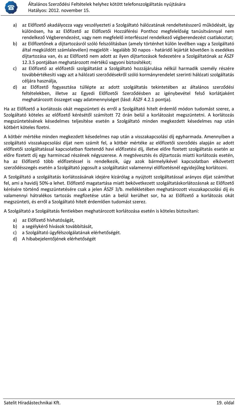 Szolgáltató által megküldött számlalevélen) megjelölt - legalább 30 napos - határidő lejártát követően is esedékes díjtartozása van, és az Előfizető nem adott az ilyen díjtartozások fedezetére a