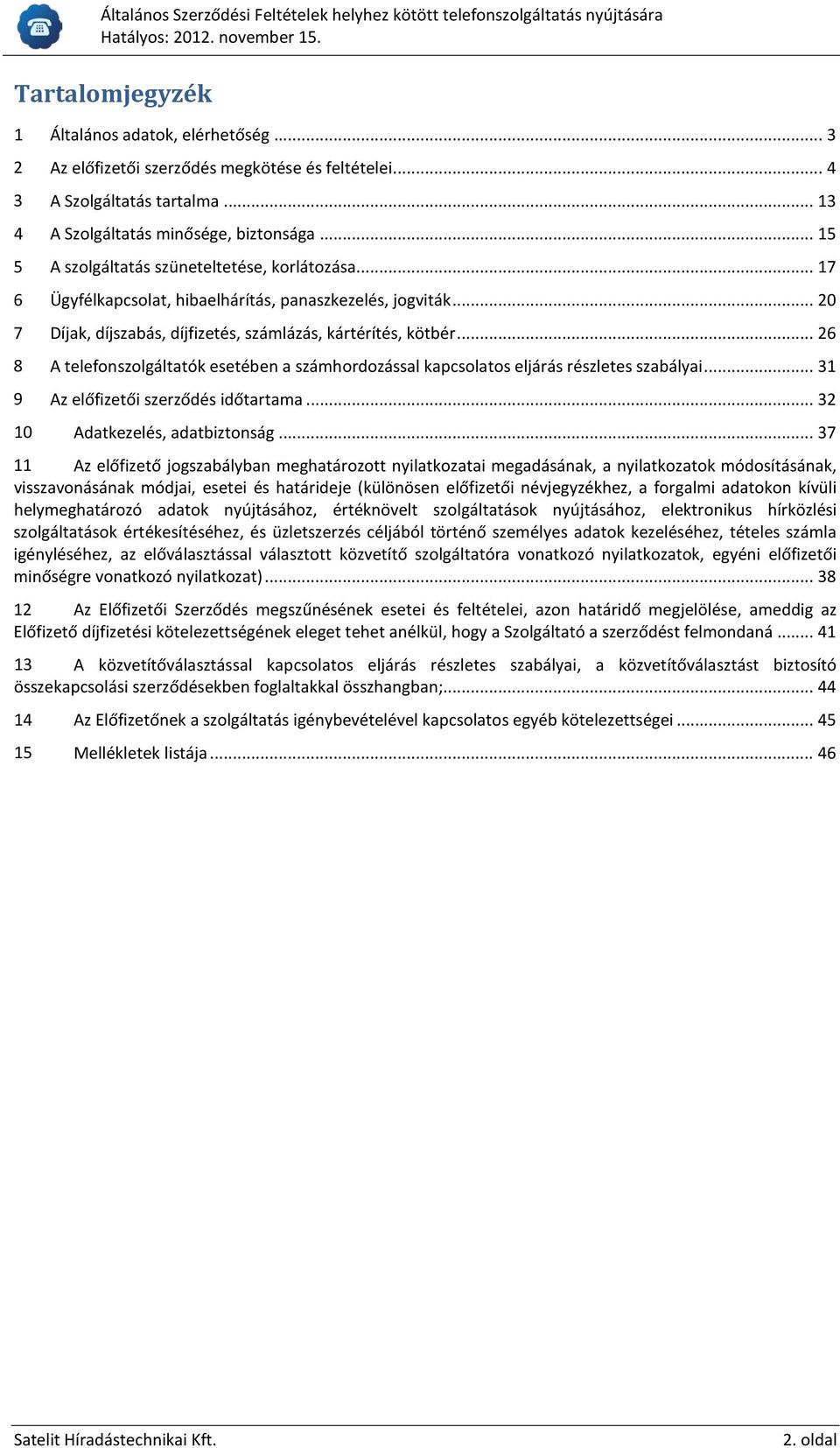 .. 26 8 A telefonszolgáltatók esetében a számhordozással kapcsolatos eljárás részletes szabályai... 31 9 Az előfizetői szerződés időtartama... 32 10 Adatkezelés, adatbiztonság.