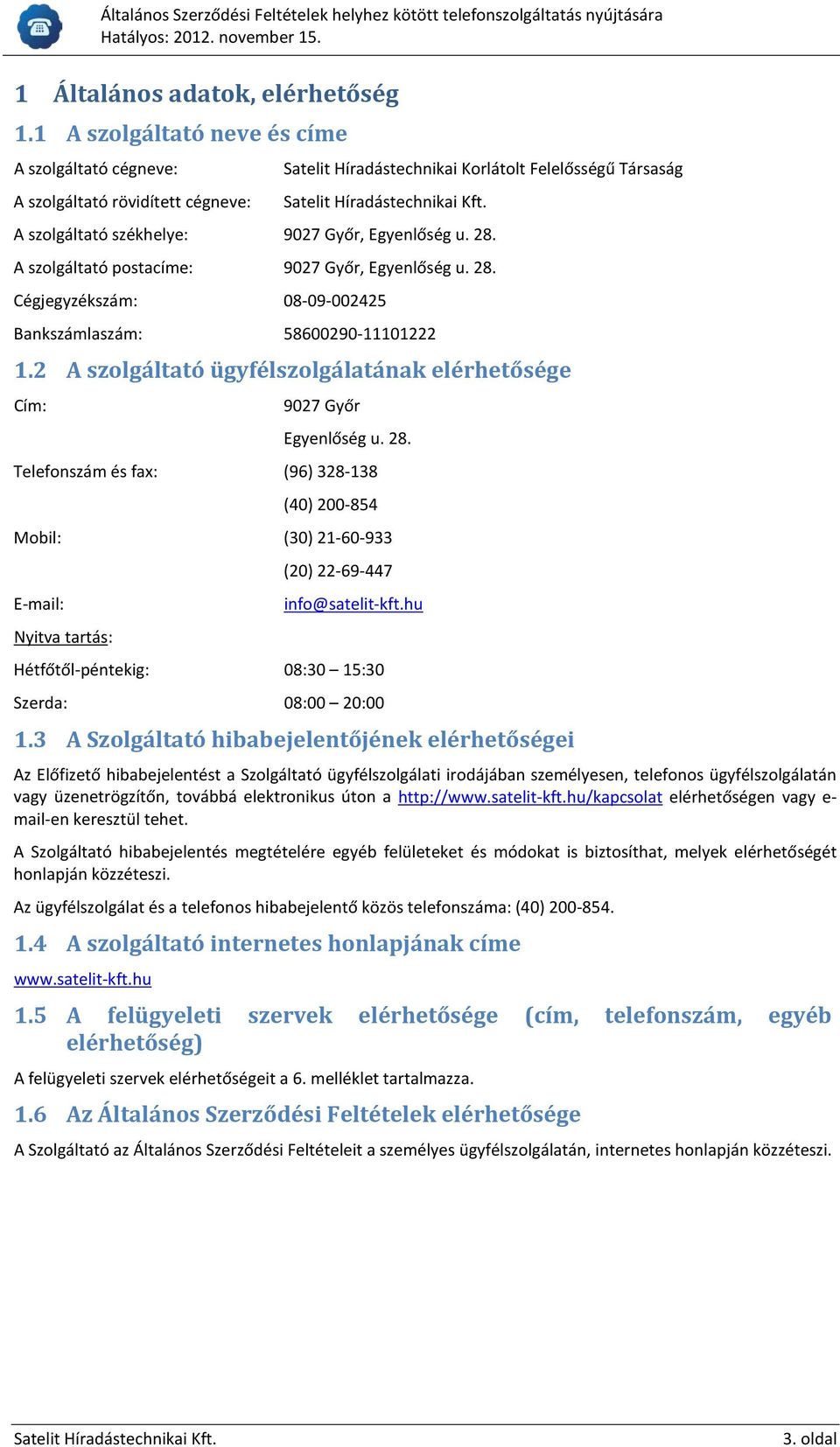 A szolgáltató postacíme: 9027 Győr, Egyenlőség u. 28. Cégjegyzékszám: 08-09-002425 Bankszámlaszám: 58600290-11101222 1.2 A szolgáltató ügyfélszolgálatának elérhetősége Cím: 9027 Győr Egyenlőség u. 28. Telefonszám és fax: (96) 328 138 (40) 200-854 Mobil: (30) 21 60 933 E-mail: Nyitva tartás: (20) 22-69-447 info@satelit kft.