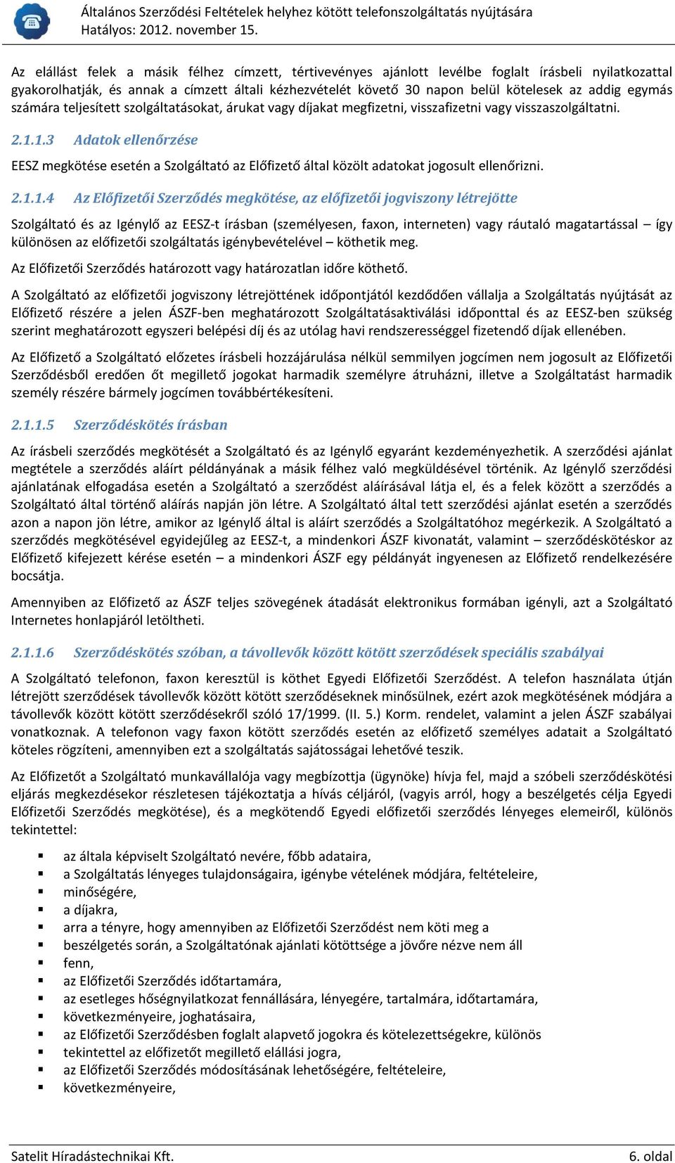 1.3 Adatok ellenőrzése EESZ megkötése esetén a Szolgáltató az Előfizető által közölt adatokat jogosult ellenőrizni. 2.1.1.4 Az Előfizetői Szerződés megkötése, az előfizetői jogviszony létrejötte