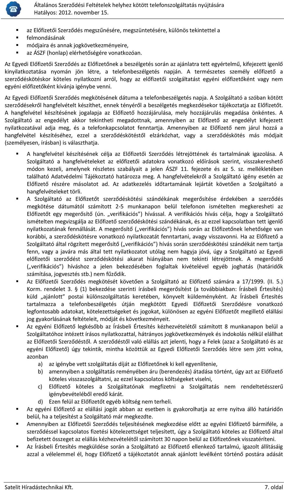A természetes személy előfizető a szerződéskötéskor köteles nyilatkozni arról, hogy az előfizetői szolgáltatást egyéni előfizetőként vagy nem egyéni előfizetőként kívánja igénybe venni.