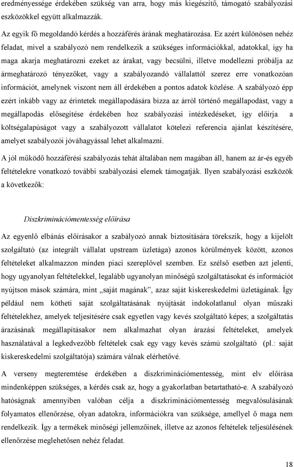 próbálja az ármeghatározó tényezőket, vagy a szabályozandó vállalattól szerez erre vonatkozóan információt, amelynek viszont nem áll érdekében a pontos adatok közlése.