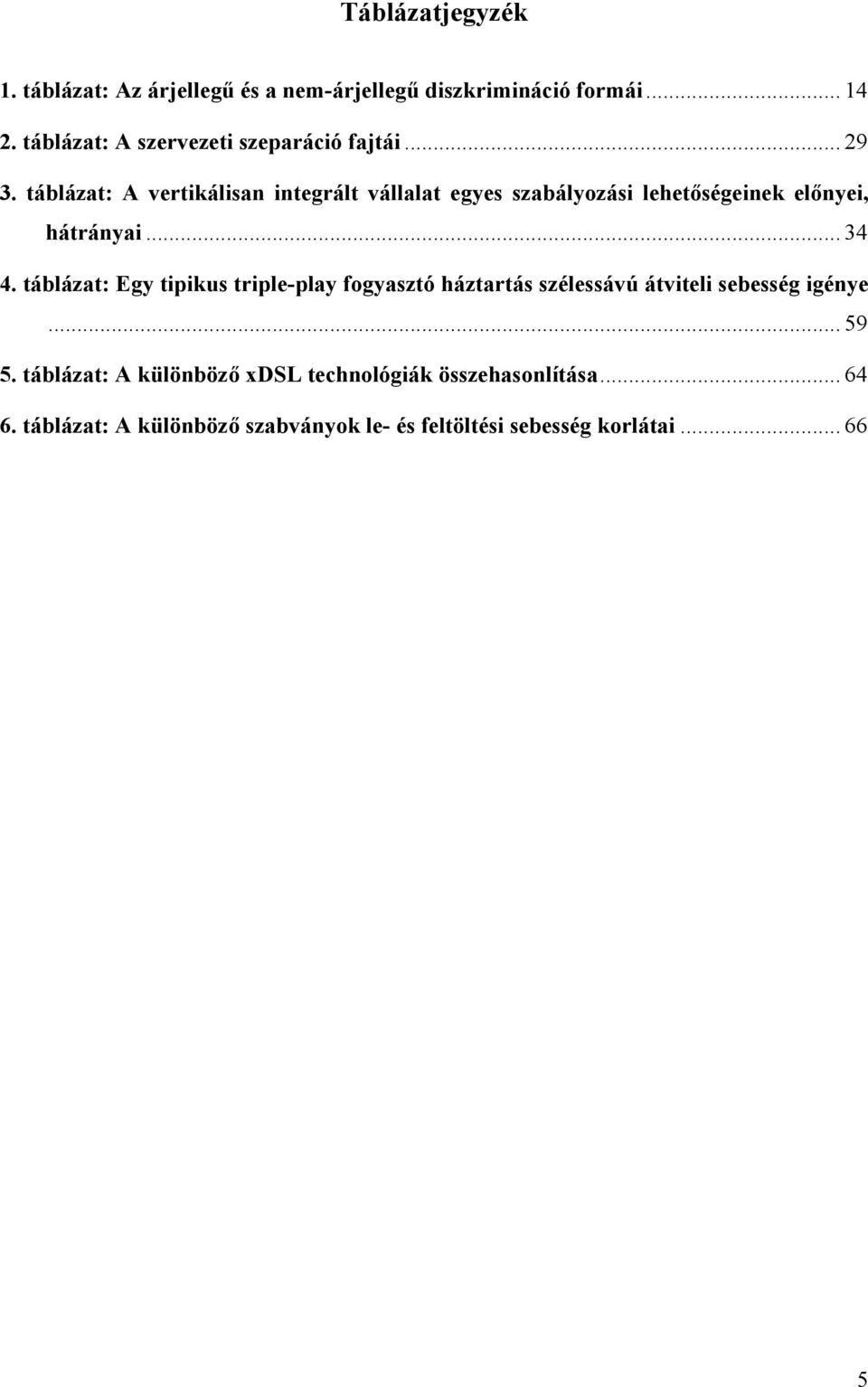 táblázat: A vertikálisan integrált vállalat egyes szabályozási lehetőségeinek előnyei, hátrányai... 34 4.