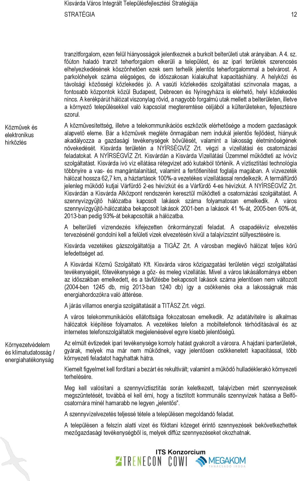 A parkolóhelyek száma elégséges, de időszakosan kialakulhat kapacitáshiány. A helyközi és távolsági közösségi közlekedés jó.