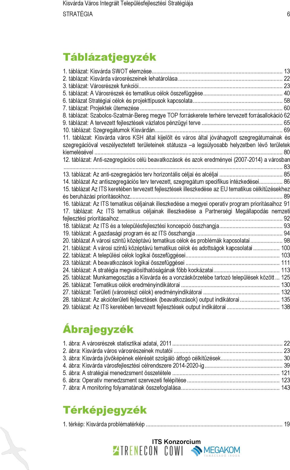 táblázat: Szabolcs-Szatmár-Bereg megye TOP forráskerete terhére tervezett forrásallokáció 62 9. táblázat: A tervezett fejlesztések vázlatos pénzügyi terve... 65 10. táblázat: Szegregátumok Kisvárdán.