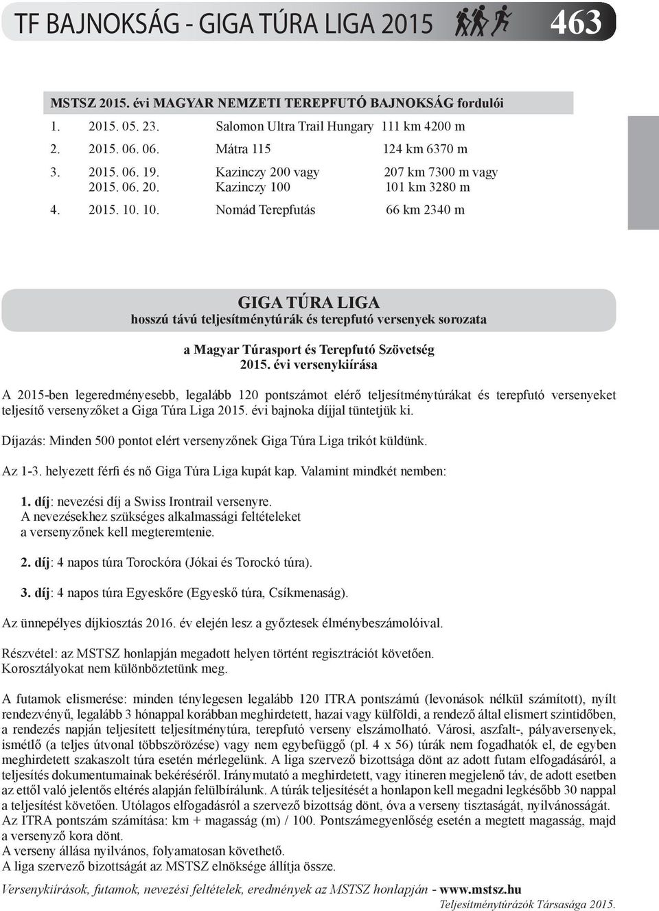 207 km 7300 m vagy 101 km 3280 m 4. 2015. 10. 10. Nomád Terepfutás 66 km 2340 m GIGA TÚRA LIGA hosszú távú teljesítménytúrák és terepfutó versenyek sorozata a Magyar Túrasport és Terepfutó Szövetség 2015.