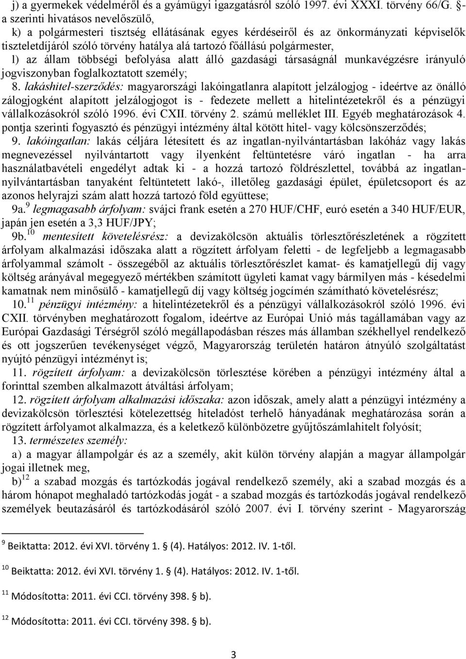 l) az állam többségi befolyása alatt álló gazdasági társaságnál munkavégzésre irányuló jogviszonyban foglalkoztatott személy; 8.