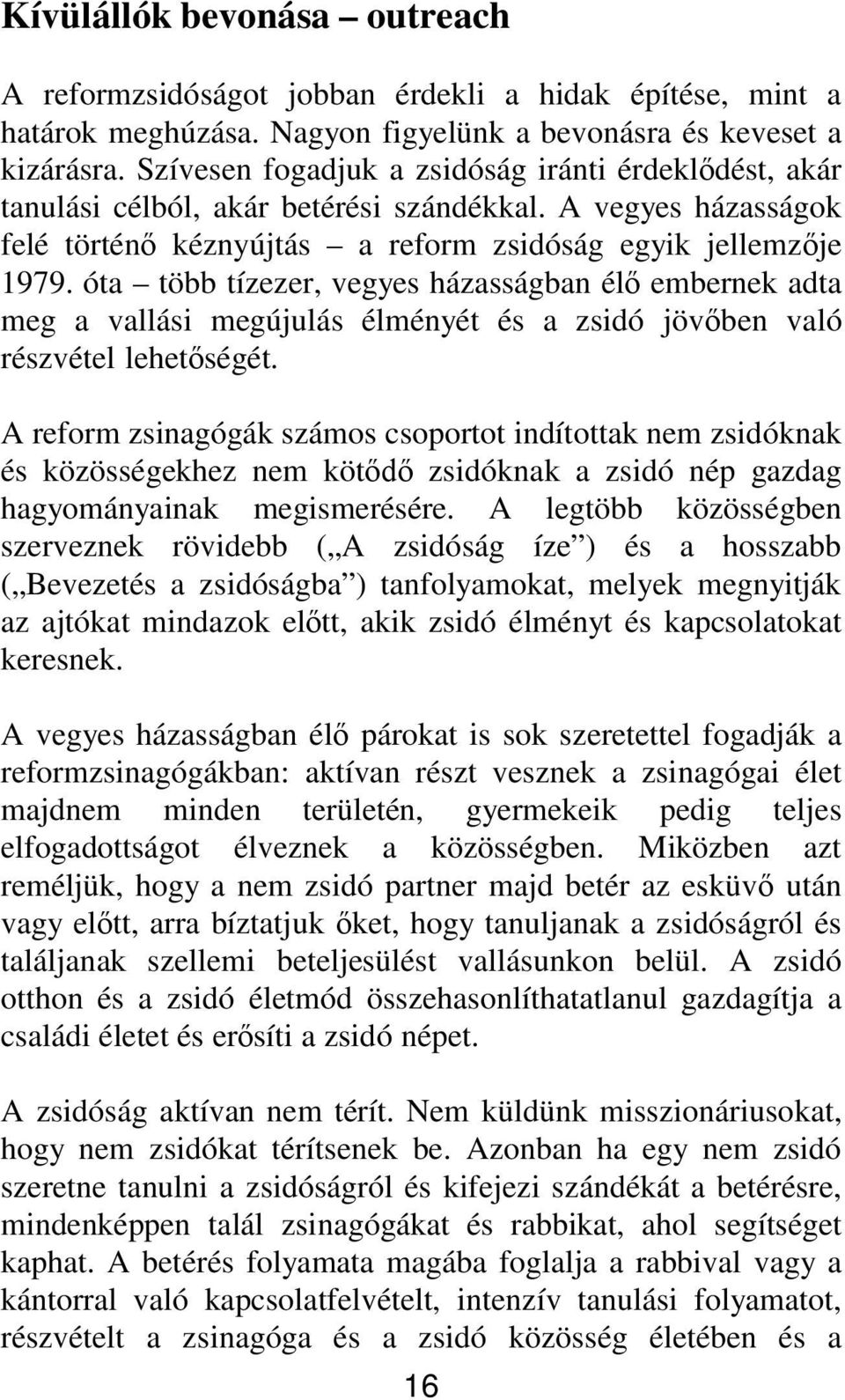 óta több tízezer, vegyes házasságban él embernek adta meg a vallási megújulás élményét és a zsidó jöv ben való részvétel lehet ségét.