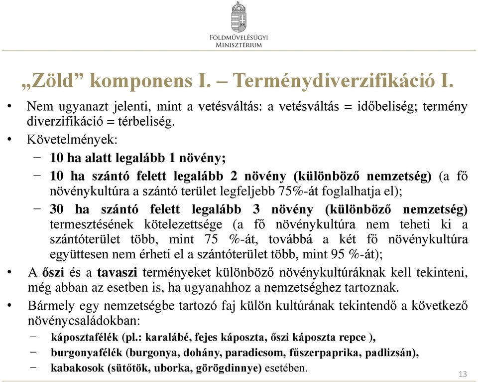 legalább 3 növény (különböző nemzetség) termesztésének kötelezettsége (a fő növénykultúra nem teheti ki a szántóterület több, mint 75 %-át, továbbá a két fő növénykultúra együttesen nem érheti el a