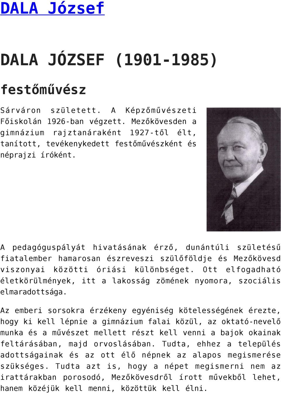 A pedagóguspályát hivatásának érző, dunántúli születésű fiatalember hamarosan észreveszi szülőföldje és Mezőkövesd viszonyai közötti óriási különbséget.