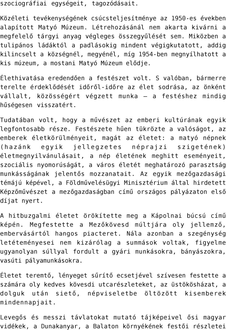 Miközben a tulipános ládáktól a padlásokig mindent végigkutatott, addig kilincselt a községnél, megyénél, míg 1954-ben megnyílhatott a kis múzeum, a mostani Matyó Múzeum elődje.