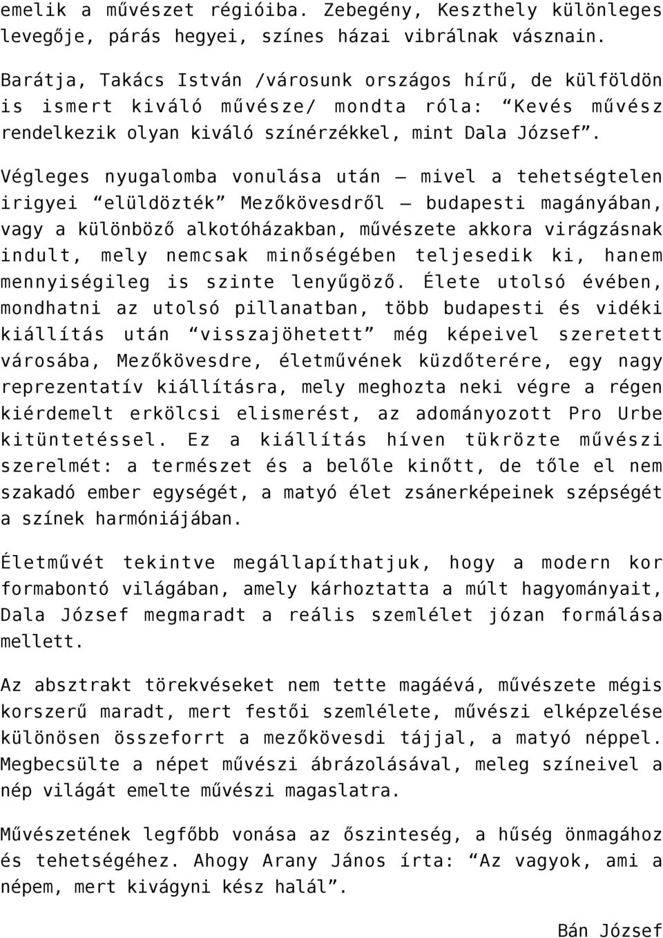 Végleges nyugalomba vonulása után mivel a tehetségtelen irigyei elüldözték Mezőkövesdről budapesti magányában, vagy a különböző alkotóházakban, művészete akkora virágzásnak indult, mely nemcsak