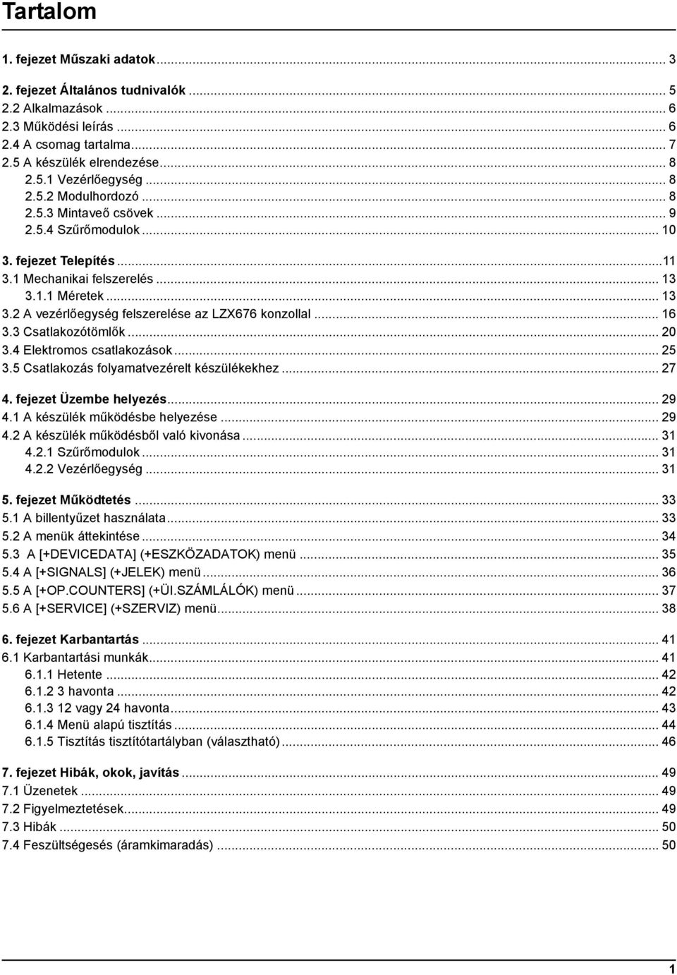 .. 16 3.3 Csatlakozótömlők... 20 3.4 Elektromos csatlakozások... 25 3.5 Csatlakozás folyamatvezérelt készülékekhez... 27 4. fejezet Üzembe helyezés... 29 4.1 A készülék működésbe helyezése... 29 4.2 A készülék működésből való kivonása.