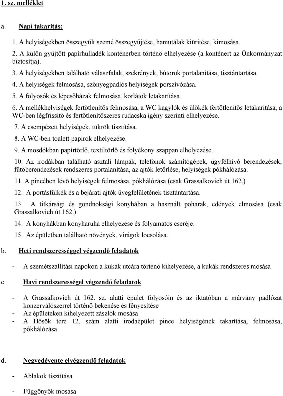 A helyiségek felmosása, szőnyegpadlós helyiségek porszívózása. 5. A folyosók és lépcsőházak felmosása, korlátok letakarítása. 6.