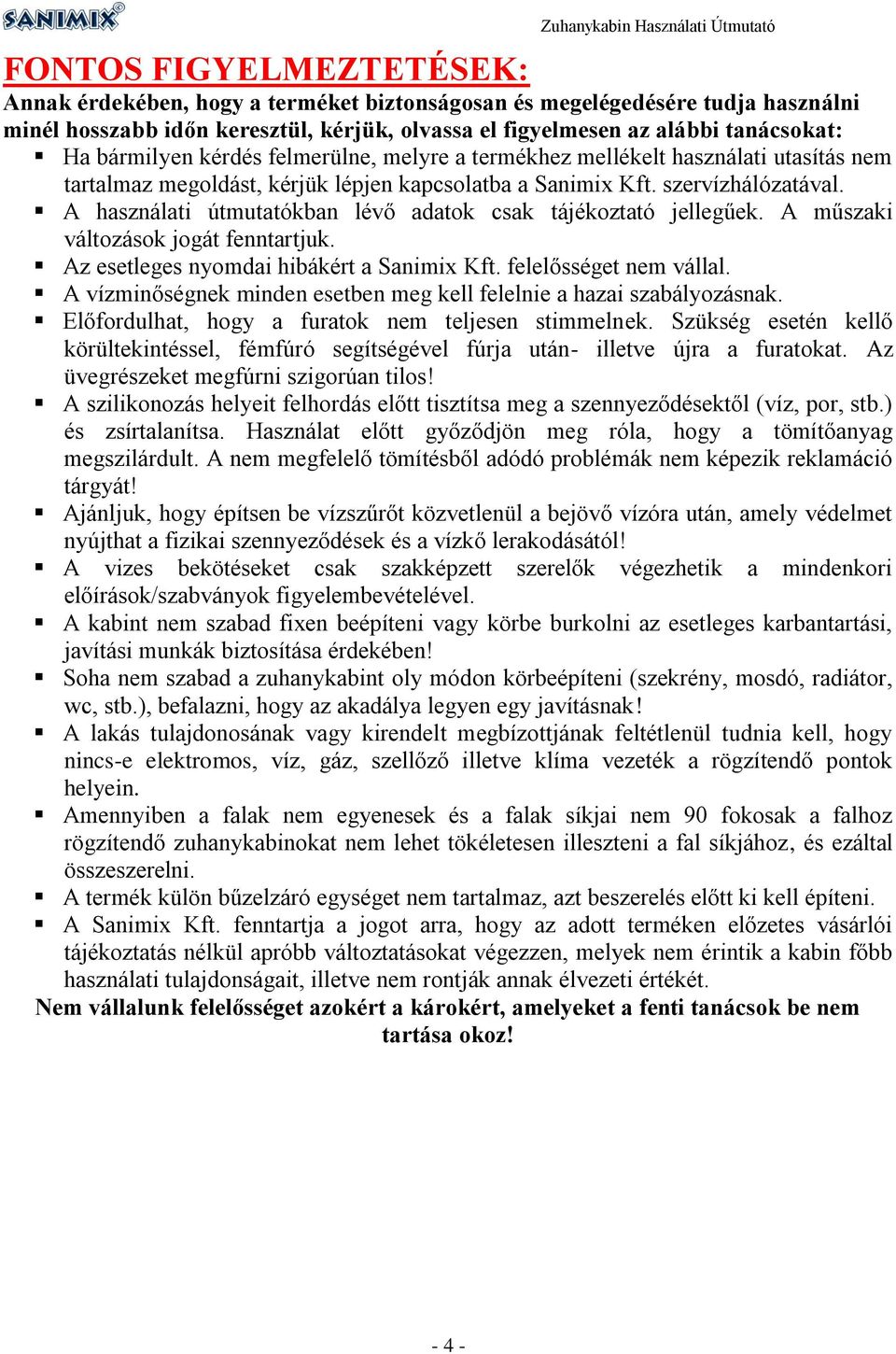 A használati útmutatókban lévő adatok csak tájékoztató jellegűek. A műszaki változások jogát fenntartjuk. Az esetleges nyomdai hibákért a Sanimix Kft. felelősséget nem vállal.