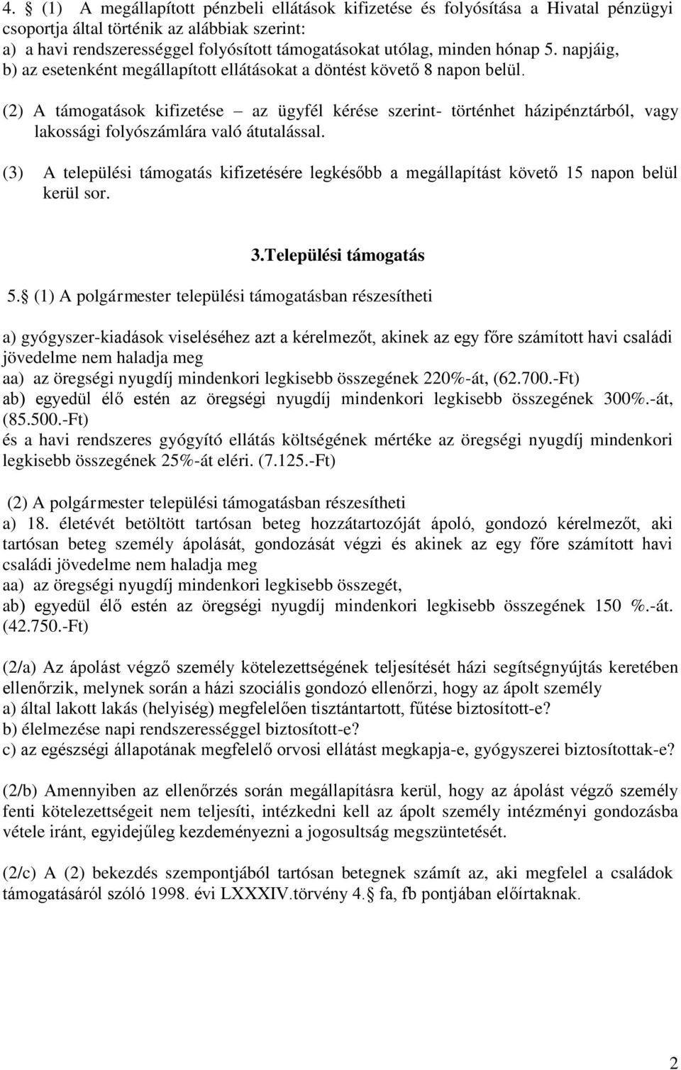 (2) A támogatások kifizetése az ügyfél kérése szerint- történhet házipénztárból, vagy lakossági folyószámlára való átutalással.