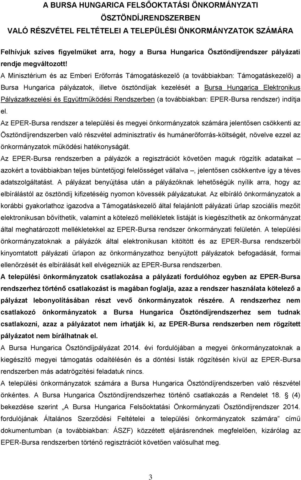 A Minisztérium és az Emberi Erőforrás Támogatáskezelő (a továbbiakban: Támogatáskezelő) a Bursa Hungarica pályázatok, illetve ösztöndíjak kezelését a Bursa Hungarica Elektronikus Pályázatkezelési és