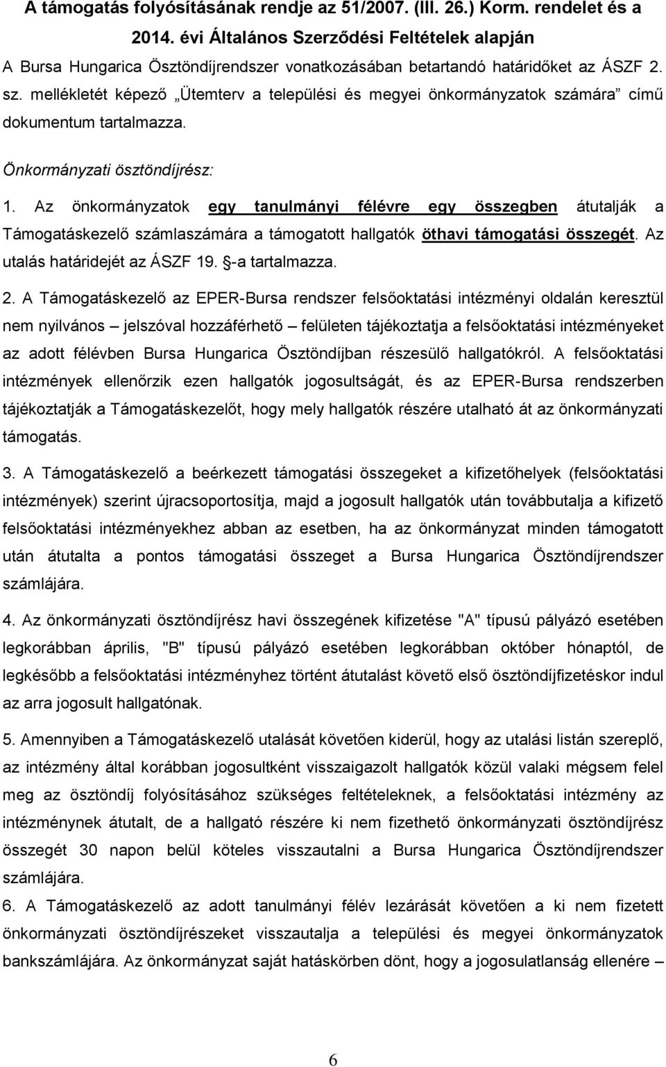 mellékletét képező Ütemterv a települési és megyei önkormányzatok számára című dokumentum tartalmazza. Önkormányzati ösztöndíjrész: 1.