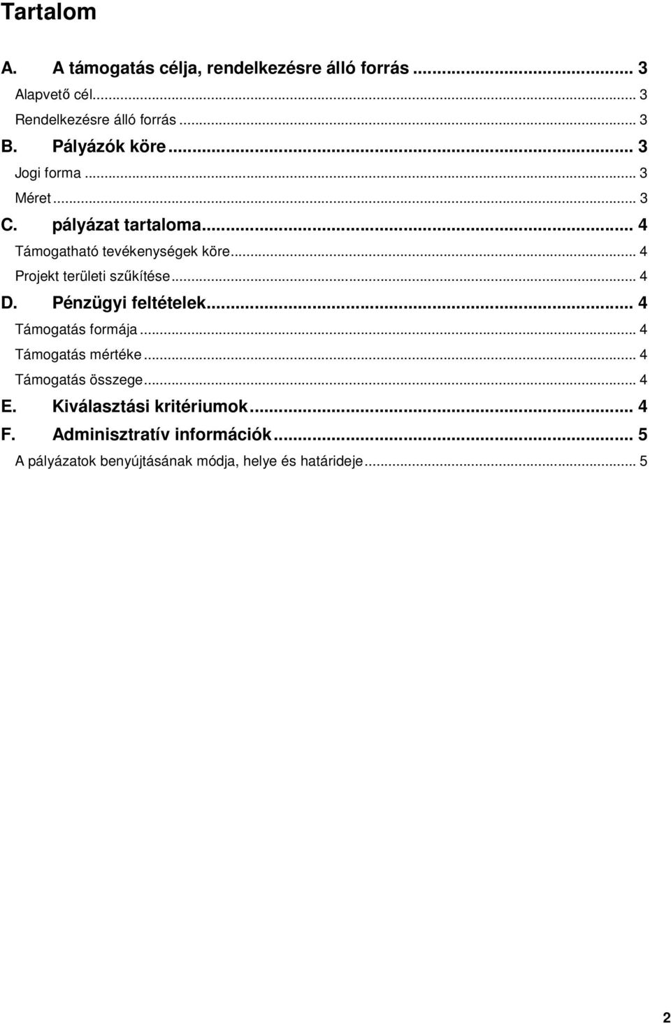 .. 4 Projekt területi szőkítése... 4 D. Pénzügyi feltételek... 4 Támogatás formája... 4 Támogatás mértéke.