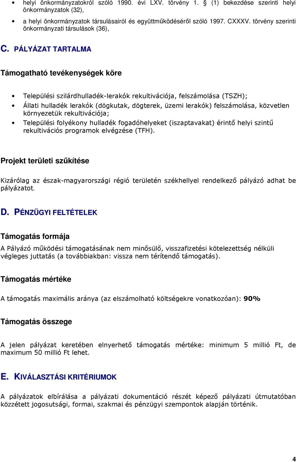 PÁLYÁZAT TARTALMA Támogatható tevékenységek köre Települési szilárdhulladék-lerakók rekultivációja, felszámolása (TSZH); Állati hulladék lerakók (dögkutak, dögterek, üzemi lerakók) felszámolása,