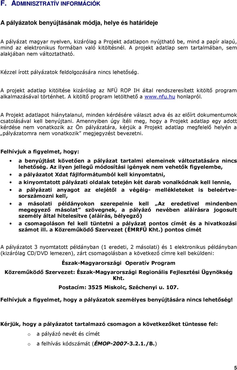 A projekt adatlap kitöltése kizárólag az NFÜ ROP IH által rendszeresített kitöltı program alkalmazásával történhet. A kitöltı program letölthetı a www.nfu.hu honlapról.